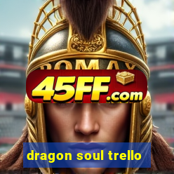 dragon soul trello